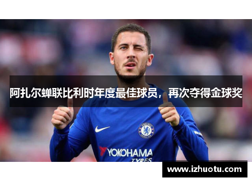 阿扎尔蝉联比利时年度最佳球员，再次夺得金球奖