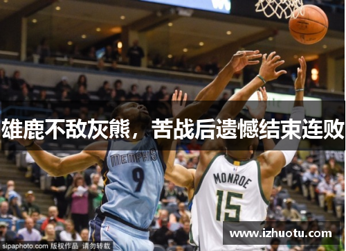 雄鹿不敌灰熊，苦战后遗憾结束连败