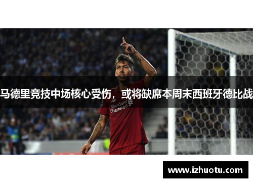 马德里竞技中场核心受伤，或将缺席本周末西班牙德比战