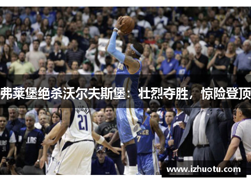 弗莱堡绝杀沃尔夫斯堡：壮烈夺胜，惊险登顶