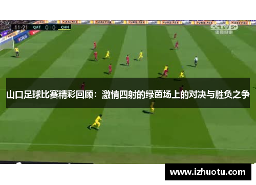 山口足球比赛精彩回顾：激情四射的绿茵场上的对决与胜负之争