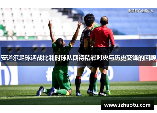 安道尔足球迎战比利时球队期待精彩对决与历史交锋的回顾