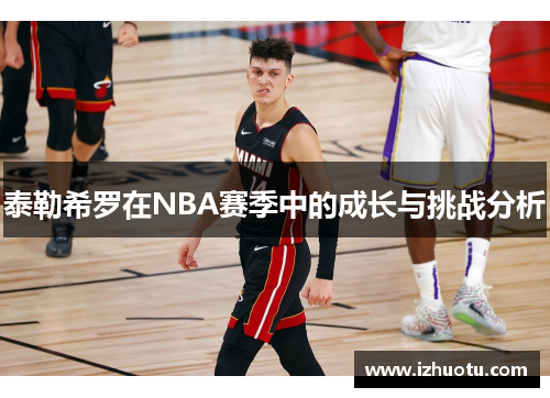 泰勒希罗在NBA赛季中的成长与挑战分析