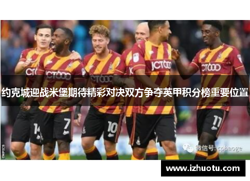 约克城迎战米堡期待精彩对决双方争夺英甲积分榜重要位置